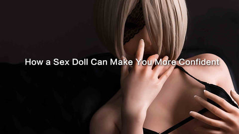 How a Sex Doll Can Make You More Confident