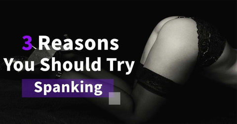 3 Reasons You Should Try Spanking