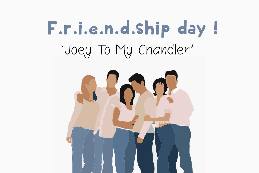 you are the joey to my chandler