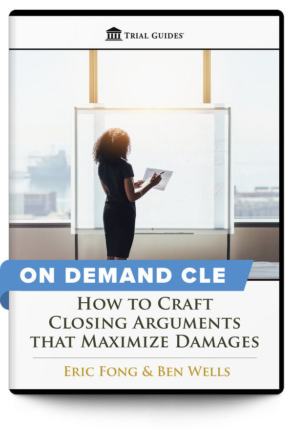 How to Craft Closing Arguments that Maximize Damages - On Demand CLE - Trial Guides