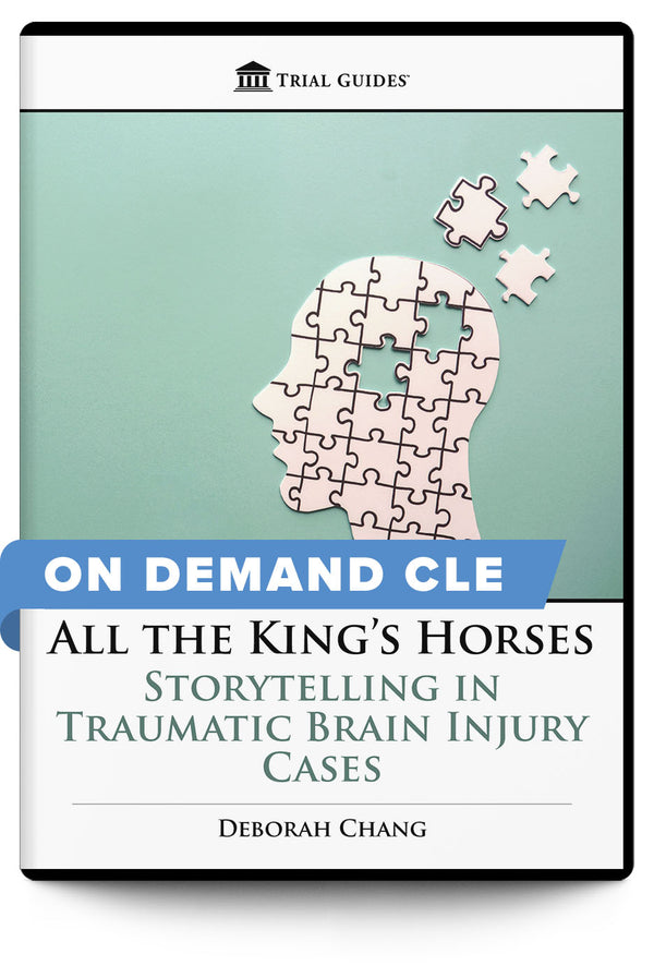All the King’s Horses: Storytelling in Traumatic Brain Injury Cases - On Demand CLE - Trial Guides