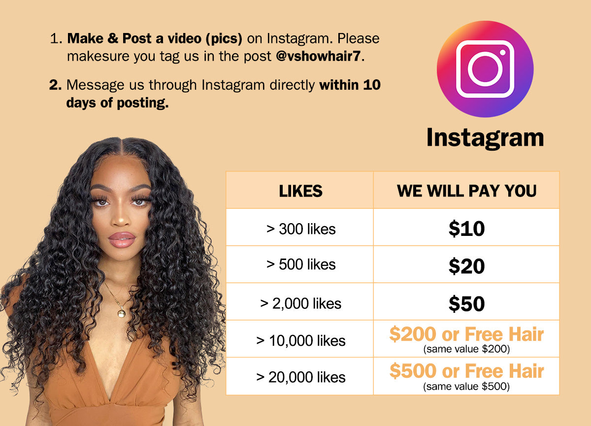 Make & Post a video(pics) on Instagram. Please make sure you tag us in the post @vshowhair7.