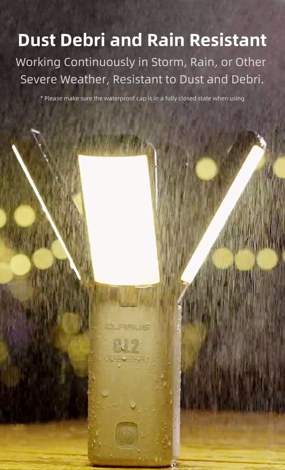 Dust, Debri and Rain Resistant Working continuously in storm, rain, or other severe weather, resistant to dust and debri. * Please make sure the waterproof cap is in a fully closed state when using