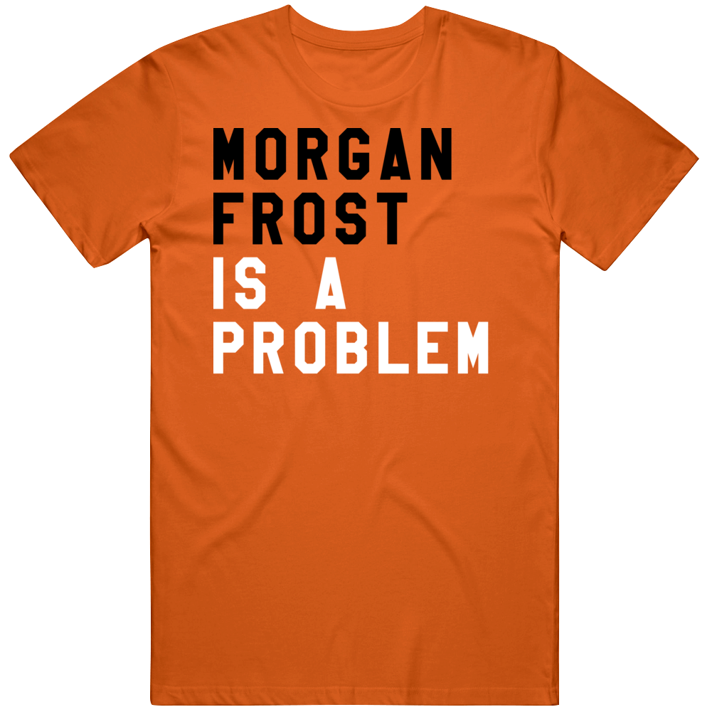 Morgan Frost Is A Problem Philadelphia Hockey Fan V2 T Shirt
