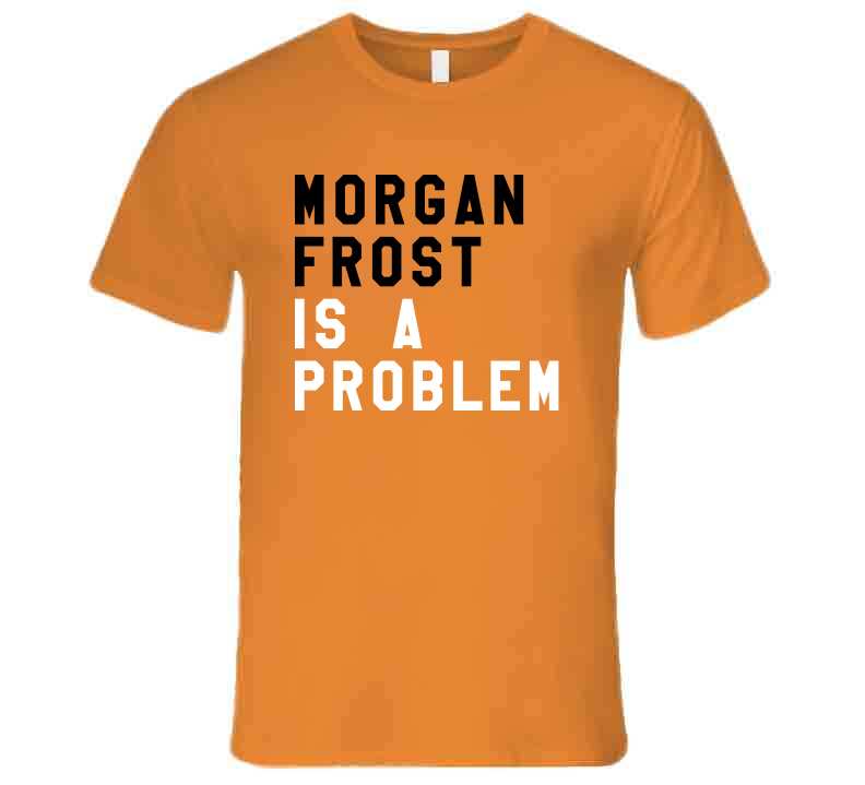 Morgan Frost Is A Problem Philadelphia Hockey Fan V2 T Shirt