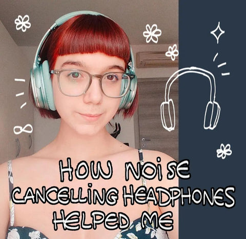 How noise cancelling headphones helped me