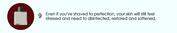 Even if you've shaved to perfection, your skin will still feel stressed and need to disinfected, restored and softened.