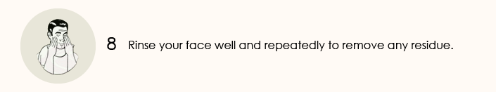 Rinse your face well and repeatedly to remove any residue.