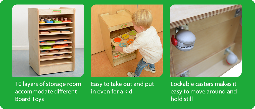 10 layers of storage room accommodate different Board Toys.   Easy to take out and put in even for a kid.  Lockable casters makes it easy to move around and hold still.