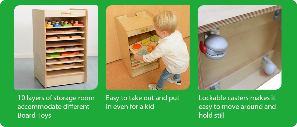 10 layers of storage room accommodate different Board Toys. Easy to take out and put in even for a kid. Lockable casters makes it easy to move around and hold still.