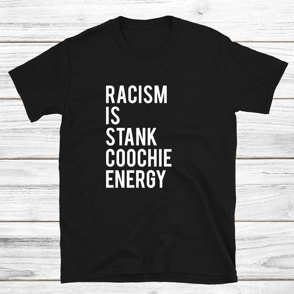 Racism is Stank Coochie Energy Shirt, Racism tee shirt, Fight Racism, Racism is a Virus Racist shirt