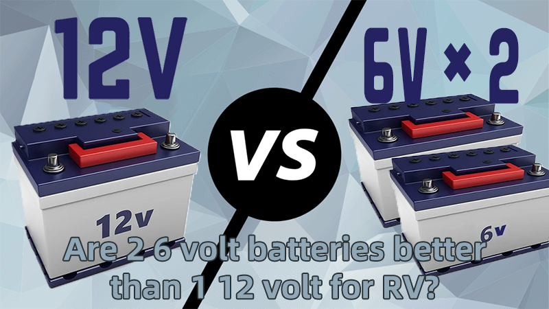 Are 2 6 volt batteries better than 1 12 volt for RV
