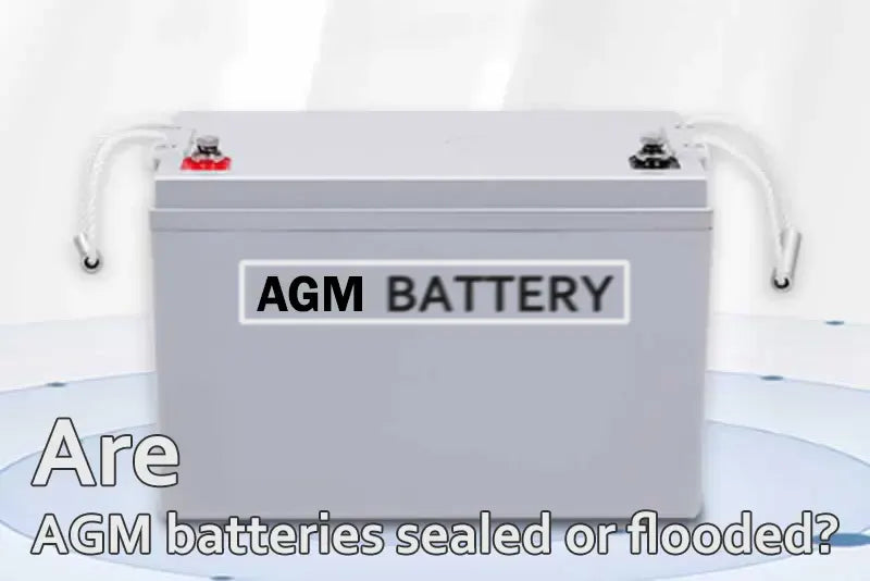 Are AGM batteries sealed or flooded
