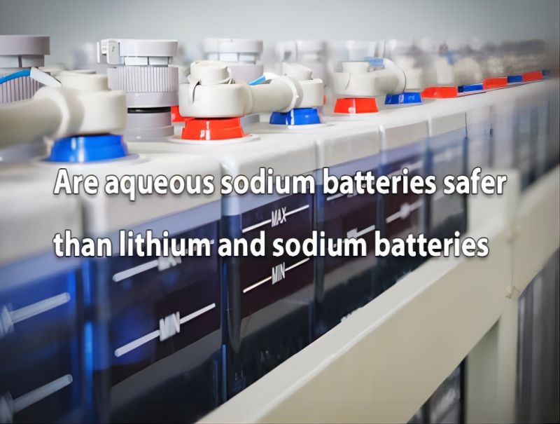 Are aqueous sodium batteries safer than lithium and sodium battery
