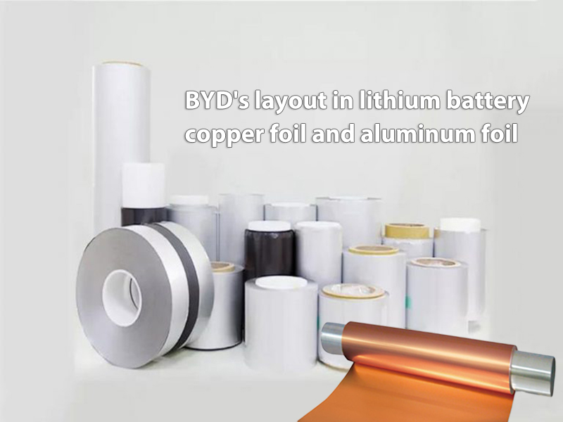 BYD's layout in lithium battery copper foil and aluminum foi