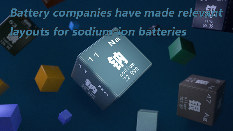 Battery companies have made relevant layouts for sodium-ion batteries