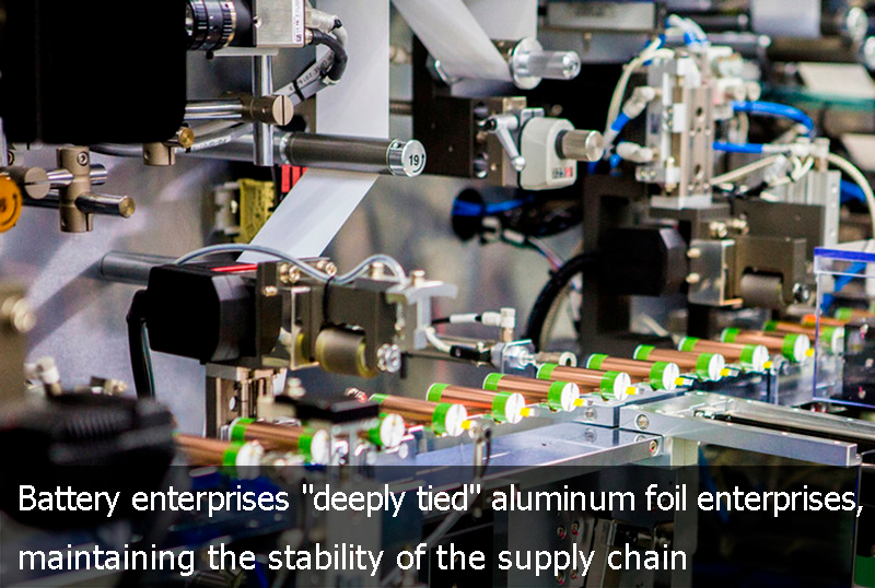 Battery enterprises deeply tied aluminum foil enterprises, maintaining the stability of the s