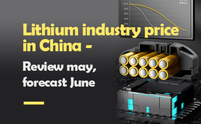 China lithium pndustry prices - May review, June forecast