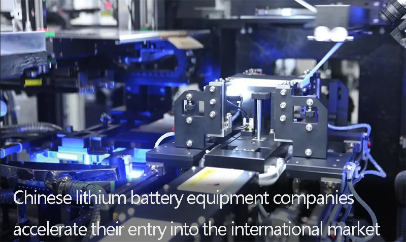 Chinese lithium battery equipment companies accelerate their entry into the international mark