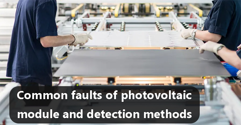Common faults of photovoltaic module and detection methods
