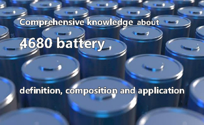 Comprehensive knowledge about 4680 battery