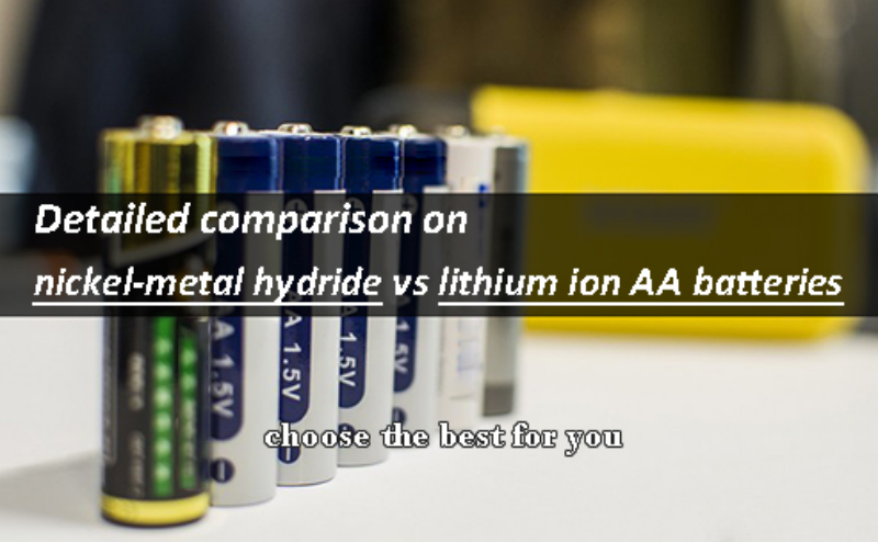 Detailed comparison on nickel-metal hydride vs lithium ion AA batteries