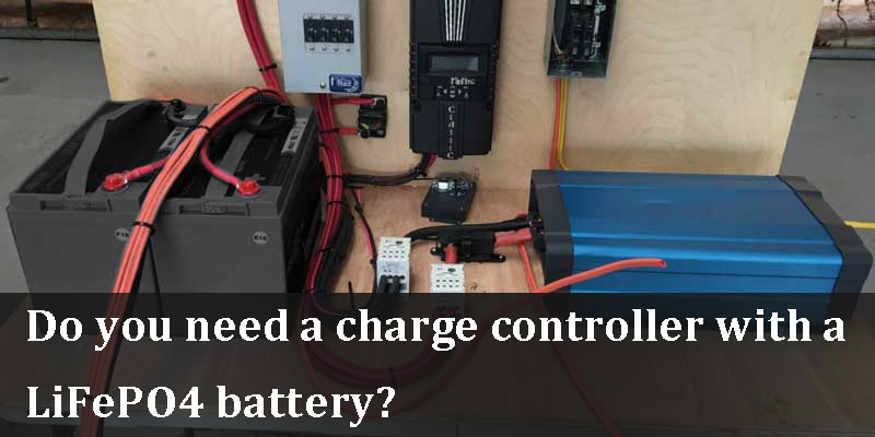 Do you need a charge controller with a LiFePO4 battery