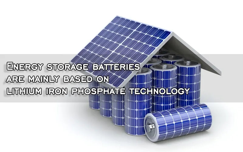 Energy storage batteries are mainly based on lithium iron phosphate technology