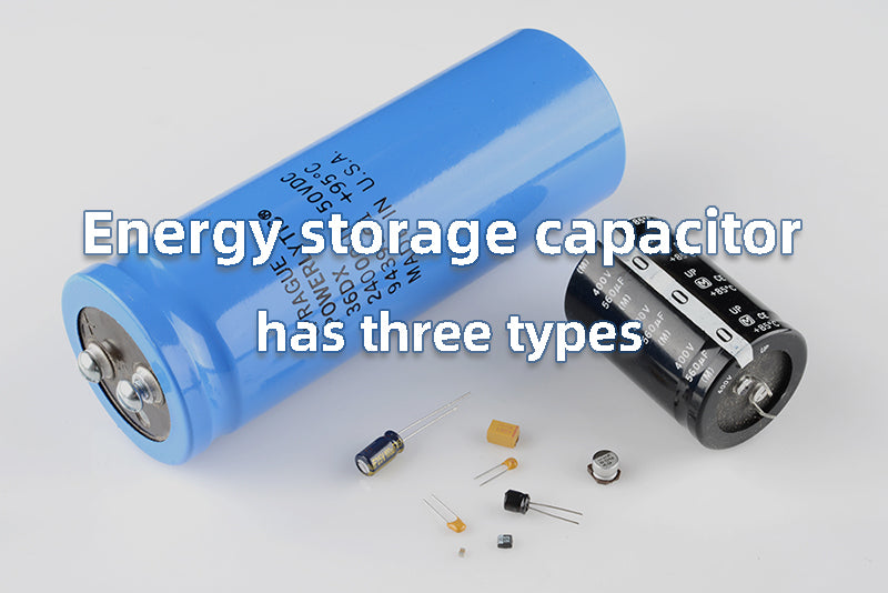 Energy storage capacitor has three types