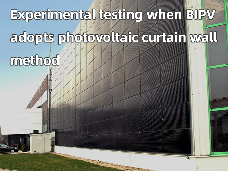 Experimental testing when BIPV adopts photovoltaic curtain wall method