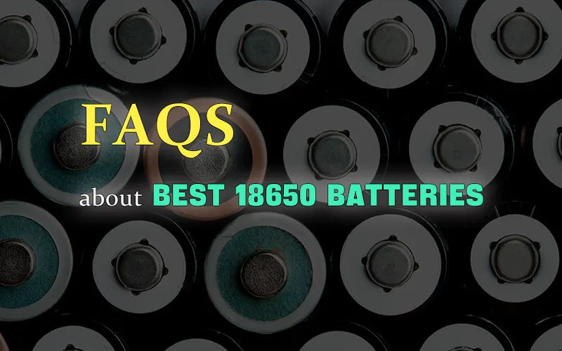 FAQs About Best 18650 Batteries