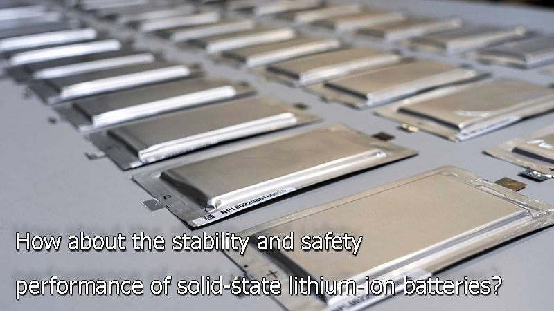 How about the stability and safety performance of solid-state lithium-ion batteries