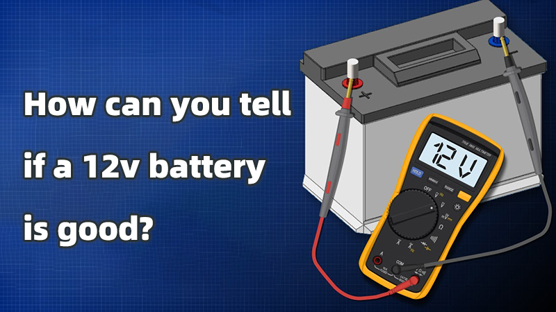 How can you tell if a 12v battery is good