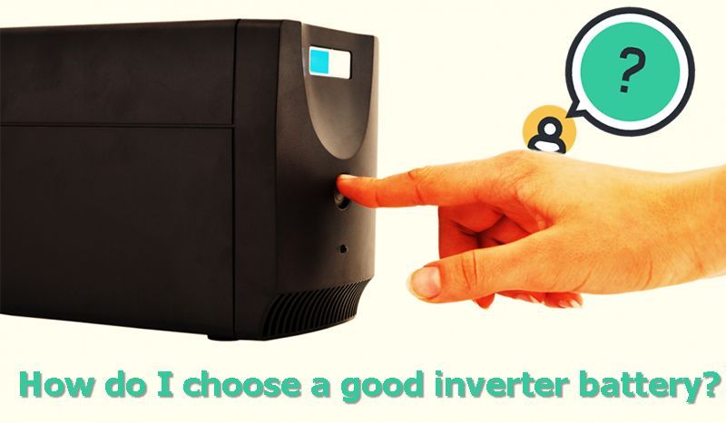 How do I choose a good inverter battery