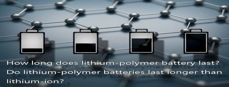 How long does lithium-polymer battery last Do lithium-polymer batteries last longer than lithium-ion
