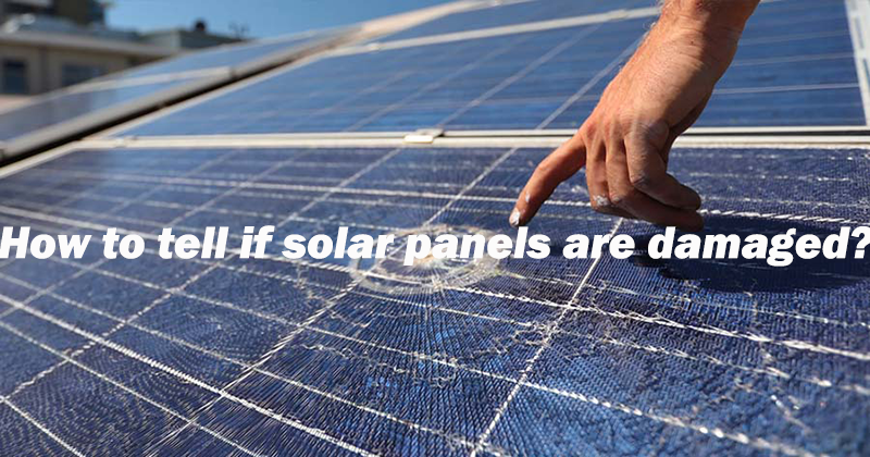 How to tell if solar panels are damaged