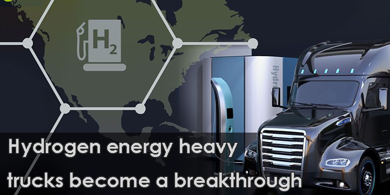 Hydrogen energy heavy trucks become a breakthrough