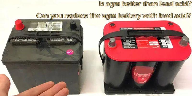 Is agm better than lead acid Can you replace the agm battery with lead acid