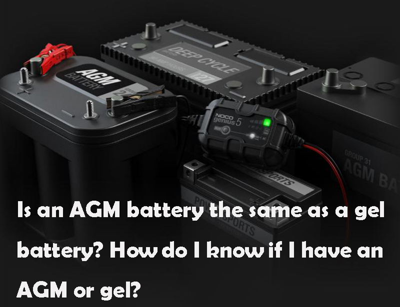 Is an AGM battery the same as a gel battery How do I know if I have an AGM or gel