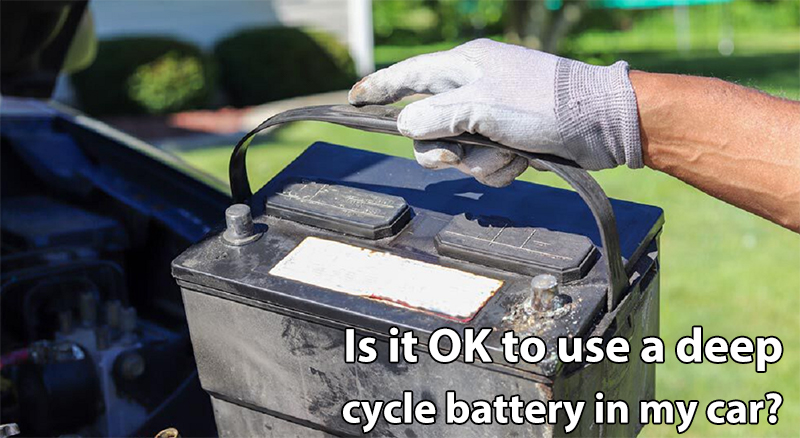 Is it OK to use a deep cycle battery in my car