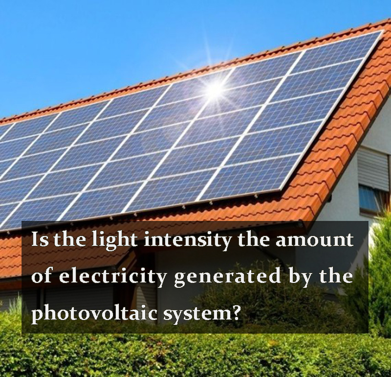 Is the light intensity the amount of electricity generated by the photovoltaic system