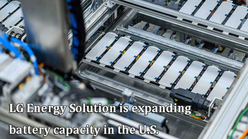 LG Energy Solution is expanding battery capacity in the U.S.