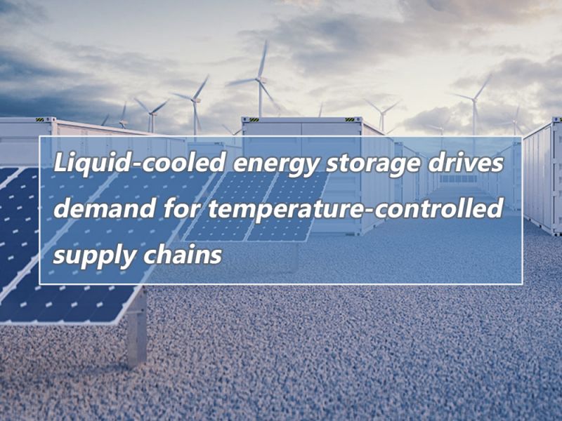 Liquid-cooled energy storage drives demand for temperature-controlled supply chains