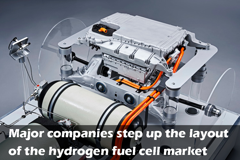 Major companies step up the layout of the hydrogen fuel cell market