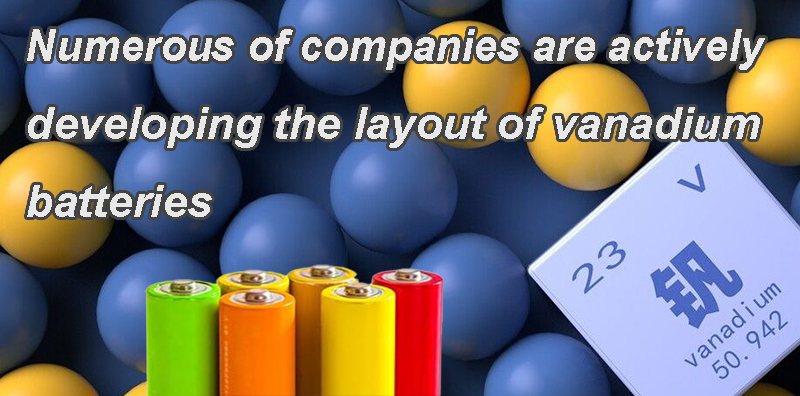 Numerous of companies are actively developing the layout of vanadium batteries