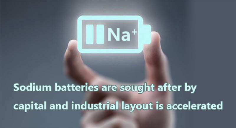 Sodium batteries are sought after by capital and industrial layout is accelerated