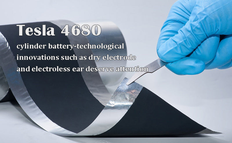 Tesla 4680 cylinder battery-technological innovations such as dry electrode and electroless ear deserve attention