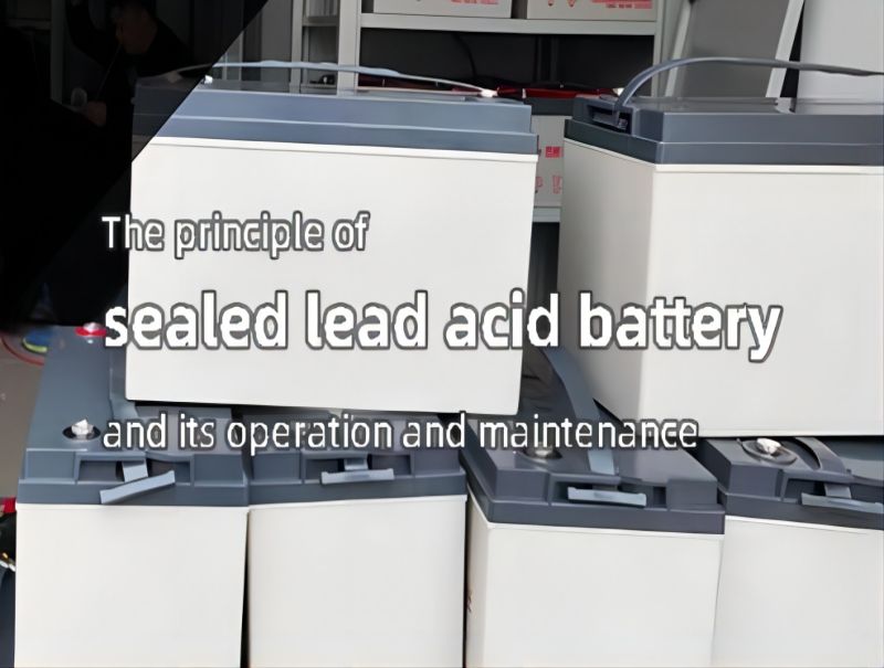 The principle of sealed lead acid battery and its operation and maintenances