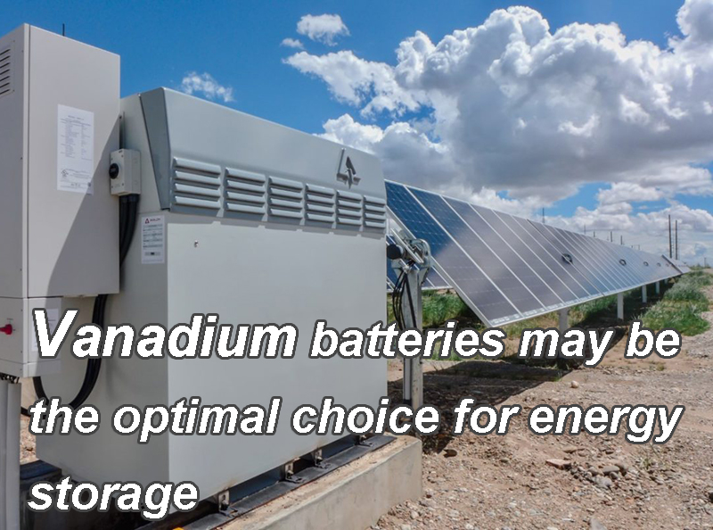 Vanadium batteries may be the optimal choice for energy storage