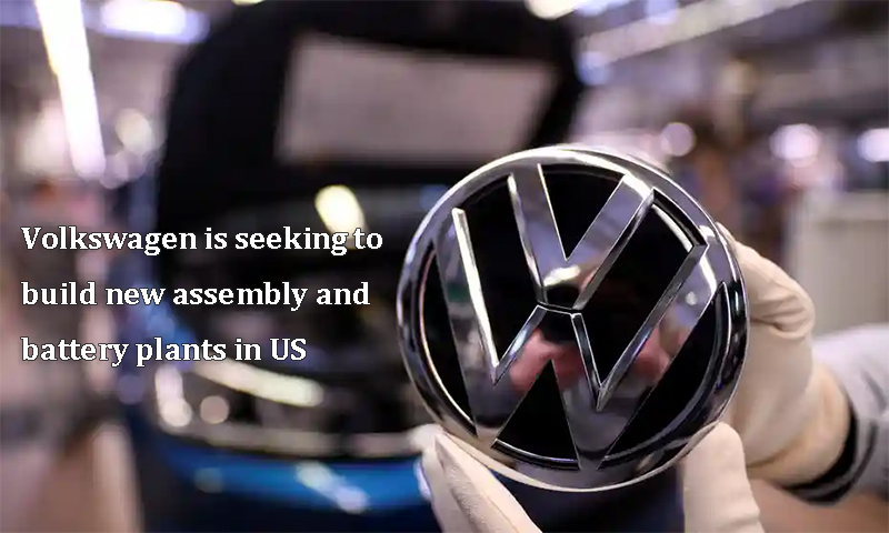 Volkswagen is seeking to build new assembly and battery plants in US